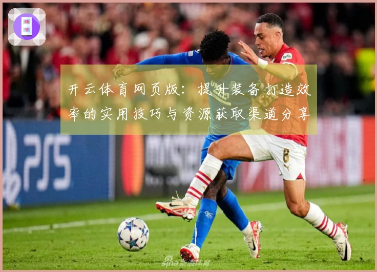 开云体育网页版：提升装备打造效率的实用技巧与资源获取渠道分享